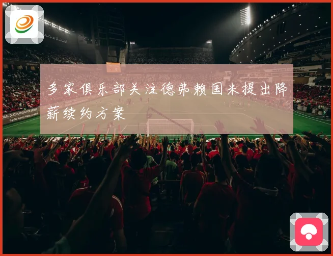 多家俱乐部关注德弗赖国米提出降薪续约方案