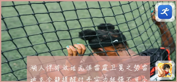 湖人悍将放话无惧雷霆卫冕之势雷迪克冷静提醒对手实力极强不可小觑