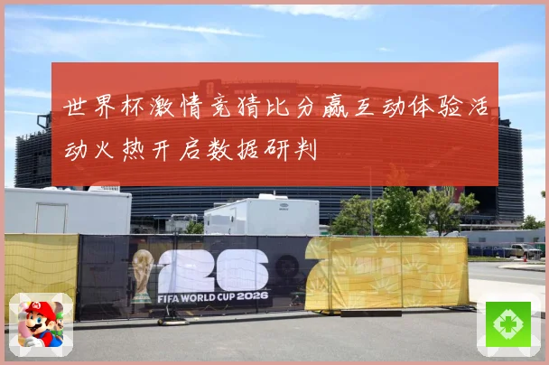 世界杯激情竞猜比分赢互动体验活动火热开启数据研判