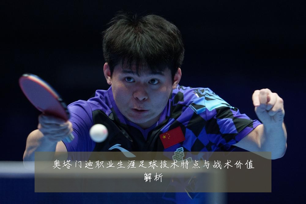奥塔门迪职业生涯足球技术特点与战术价值解析